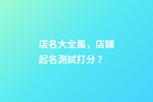店名大全集，店鋪起名測試打分？